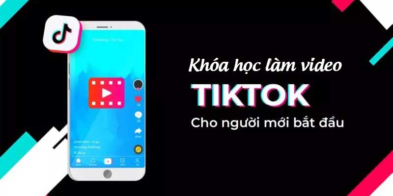 Khóa học làm video TikTok – 2 khóa học nên biết